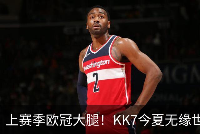 上赛季欧冠大腿！KK7今夏无缘世界杯、本赛季11场仅2球+又遭重伤