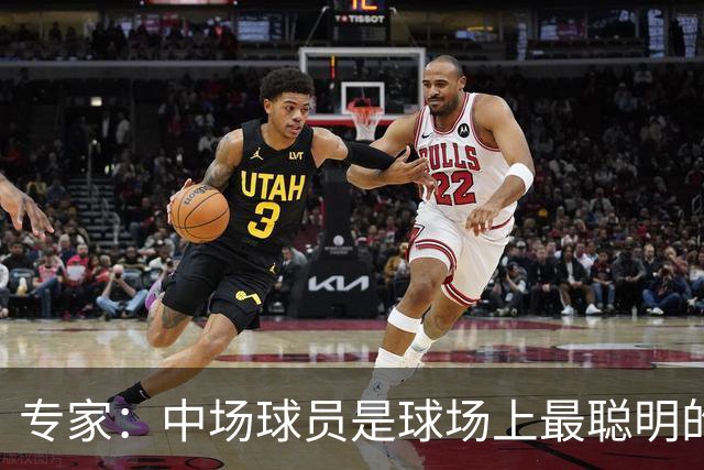 专家：中场球员是球场上最聪明的球员，但聪明并不一定快乐