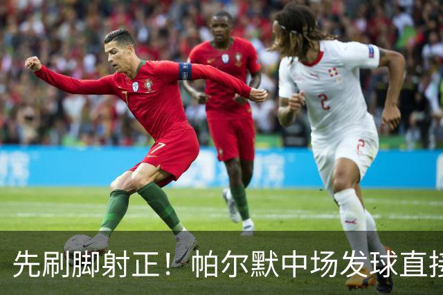 先刷脚射正！帕尔默中场发球直接吊射，拉门斯注意力集中将球抓住