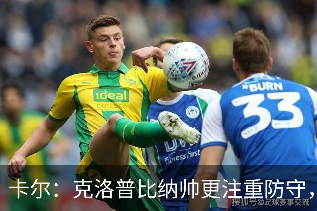 卡尔：克洛普比纳帅更注重防守，在克洛普手下每人都会拼尽全力