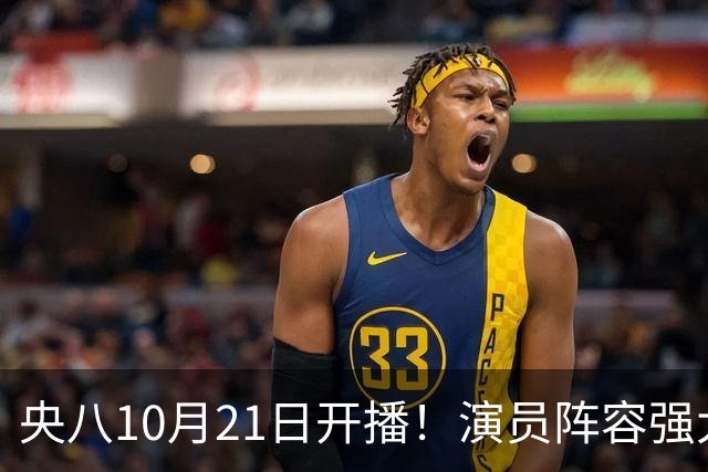 央八10月21日开播！演员阵容强大！预约突破100万