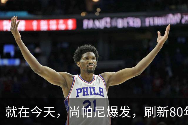 就在今天，尚帕尼爆发，刷新80年NBA历史第一纪录，4500万太值了