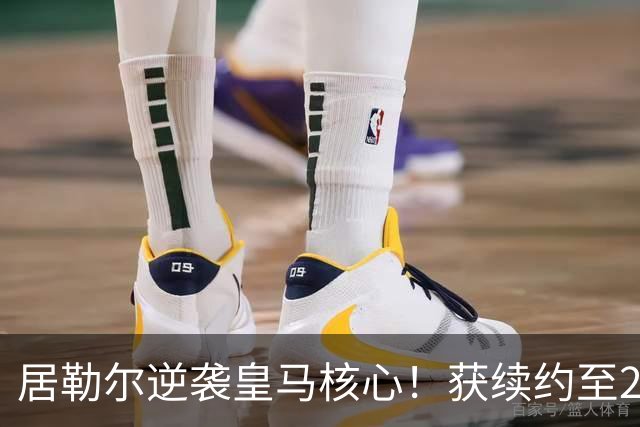 居勒尔逆袭皇马核心！获续约至2032年，曾因伤病深陷泥潭