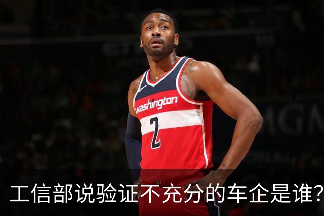工信部说验证不充分的车企是谁？