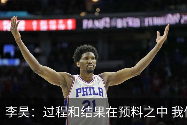 李昊：过程和结果在预料之中 我们掌控了比赛局面