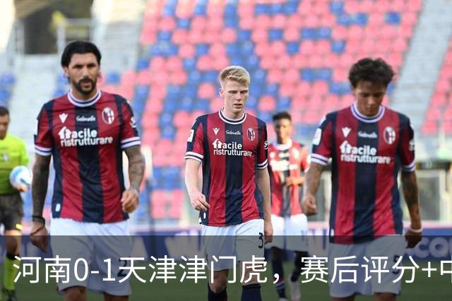 河南0-1天津津门虎，赛后评分+中超最新积分榜出炉