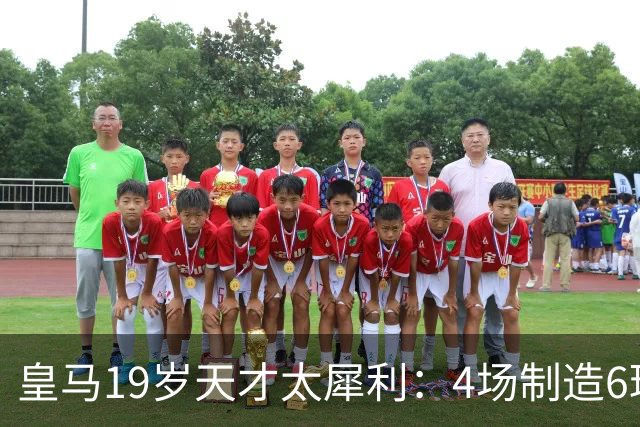 皇马19岁天才太犀利：4场制造6球，他让维尼修斯黯然失色