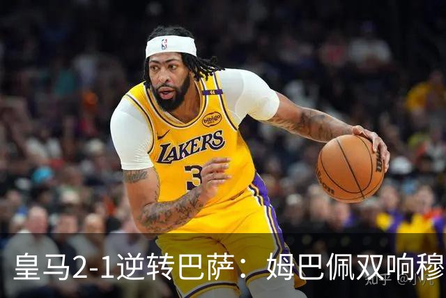 皇马2-1逆转巴萨：姆巴佩双响穆帅滑跪诺坎普