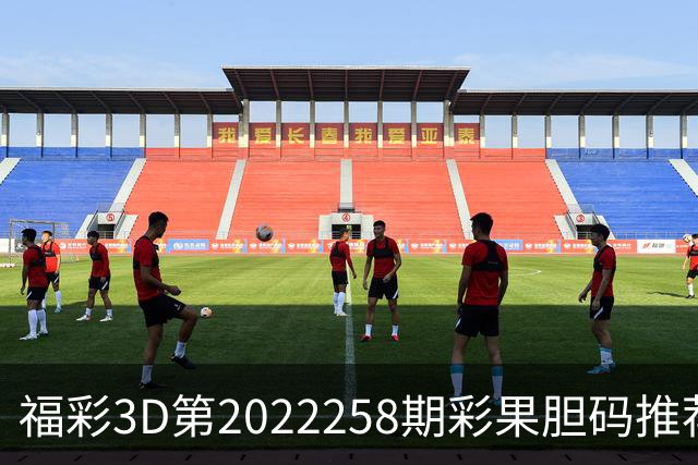 福彩3D第2022258期彩果胆码推荐，每期杀70注以上组选连续正确