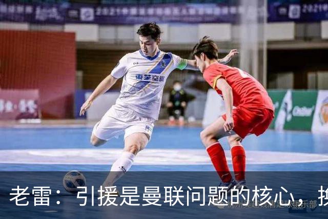老雷：引援是曼联问题的核心，换掉卡里克他们排名也不会超过第五
