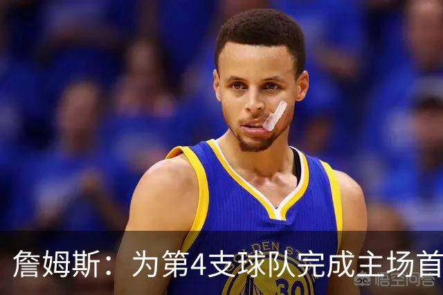 詹姆斯：为第4支球队完成主场首秀对我意义重大 我很高兴能来费城