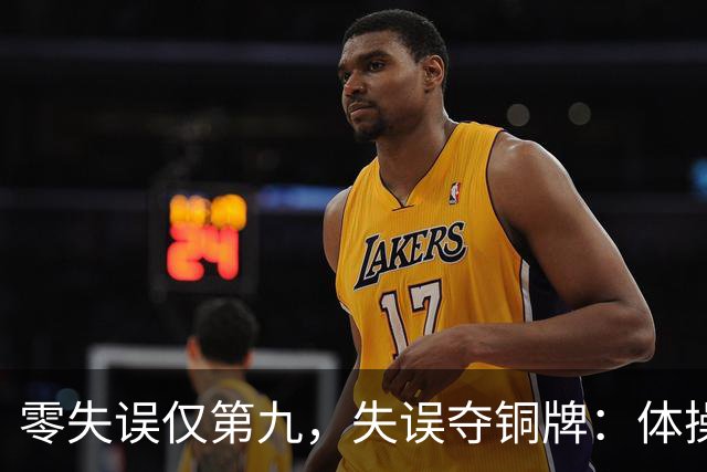 零失误仅第九，失误夺铜牌：体操全能为何难度才是硬通货？