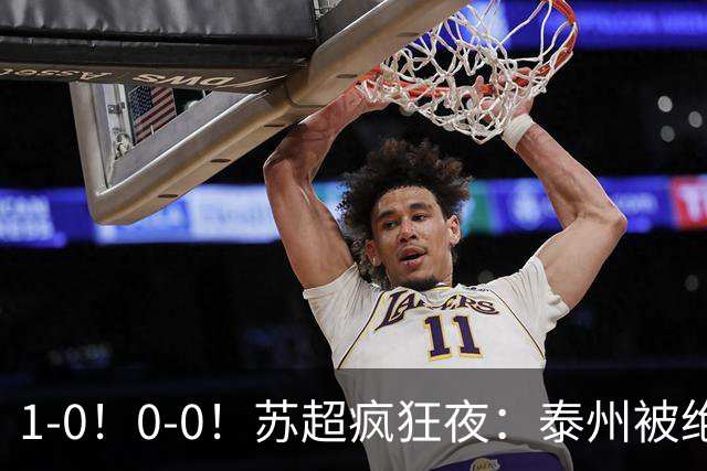 1-0！0-0！苏超疯狂夜：泰州被绝杀，无锡反客为主，常州有惊无险