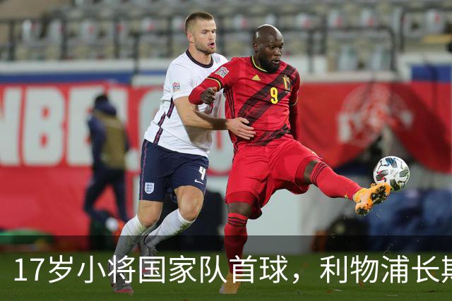 17岁小将国家队首球，利物浦长期关注