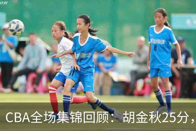 CBA全场集锦回顾：胡金秋25分，广厦力克福建