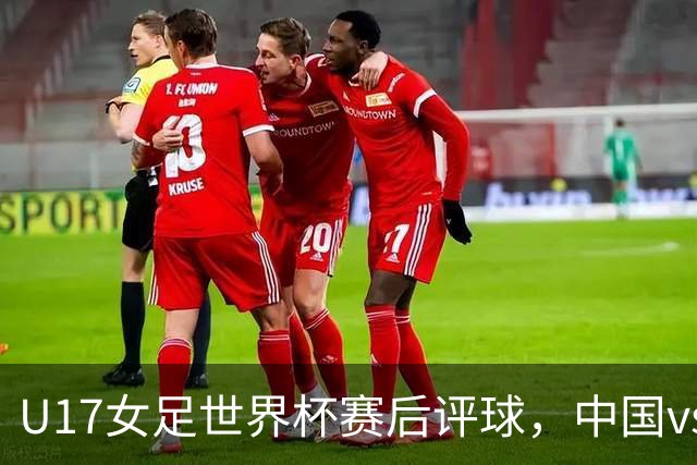 U17女足世界杯赛后评球，中国vs萨摩亚